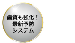 歯質も強化！最新予防システム